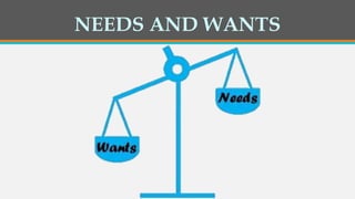 NEEDS AND WANTS
 