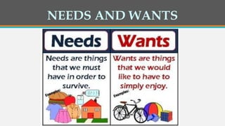 NEEDS AND WANTS
 