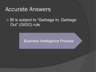 Accurate Answers 
 BI is subject to “Garbage In, Garbage 
Out” (GIGO) rule 
Business Intelligence Process 
 