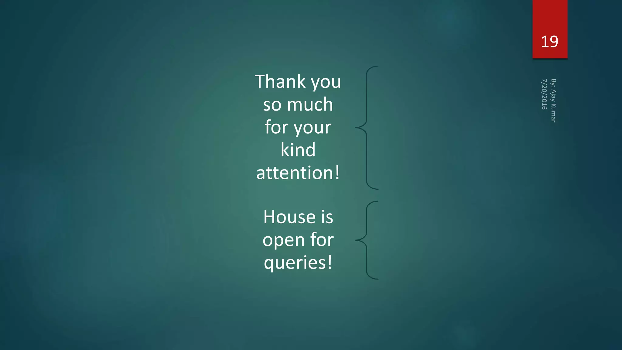 Thank you
so much
for your
kind
attention!
House is
open for
queries!
19
 