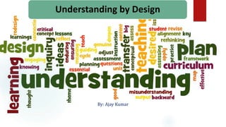 Understanding by Design
By: Ajay Kumar
 