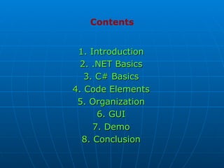 1. Introduction
2. .NET Basics
3. C# Basics
4. Code Elements
5. Organization
6. GUI
7. Demo
8. Conclusion
Contents
 