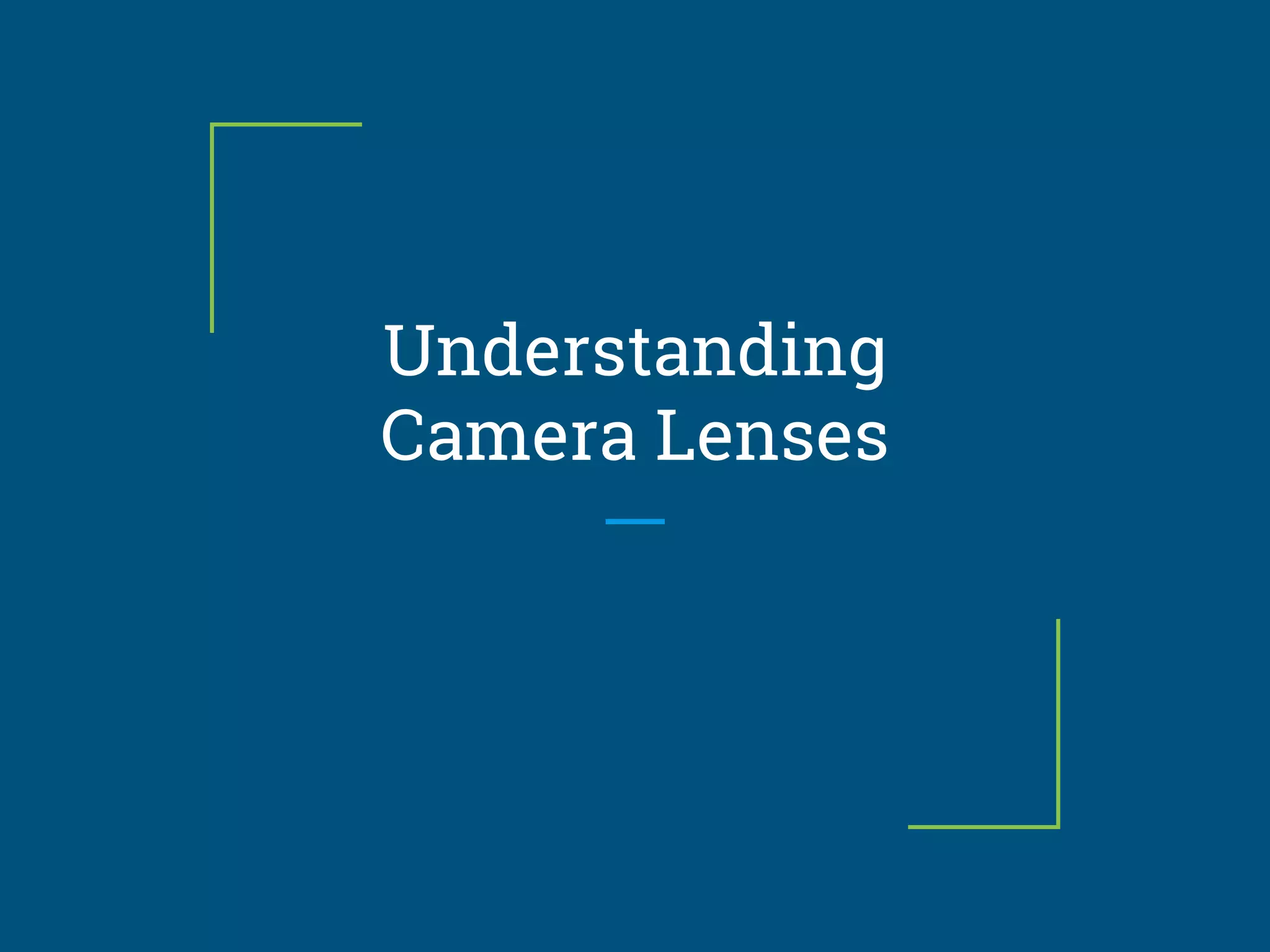 Understanding
Camera Lenses
 