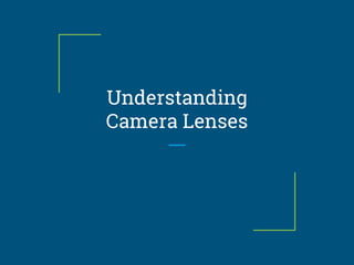 Understanding
Camera Lenses
 