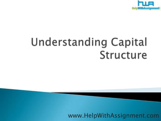 Understanding Capital Structure www.HelpWithAssignment.com 