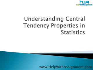 Understanding Central Tendency Properties in Statistics www.HelpWithAssignment.com 