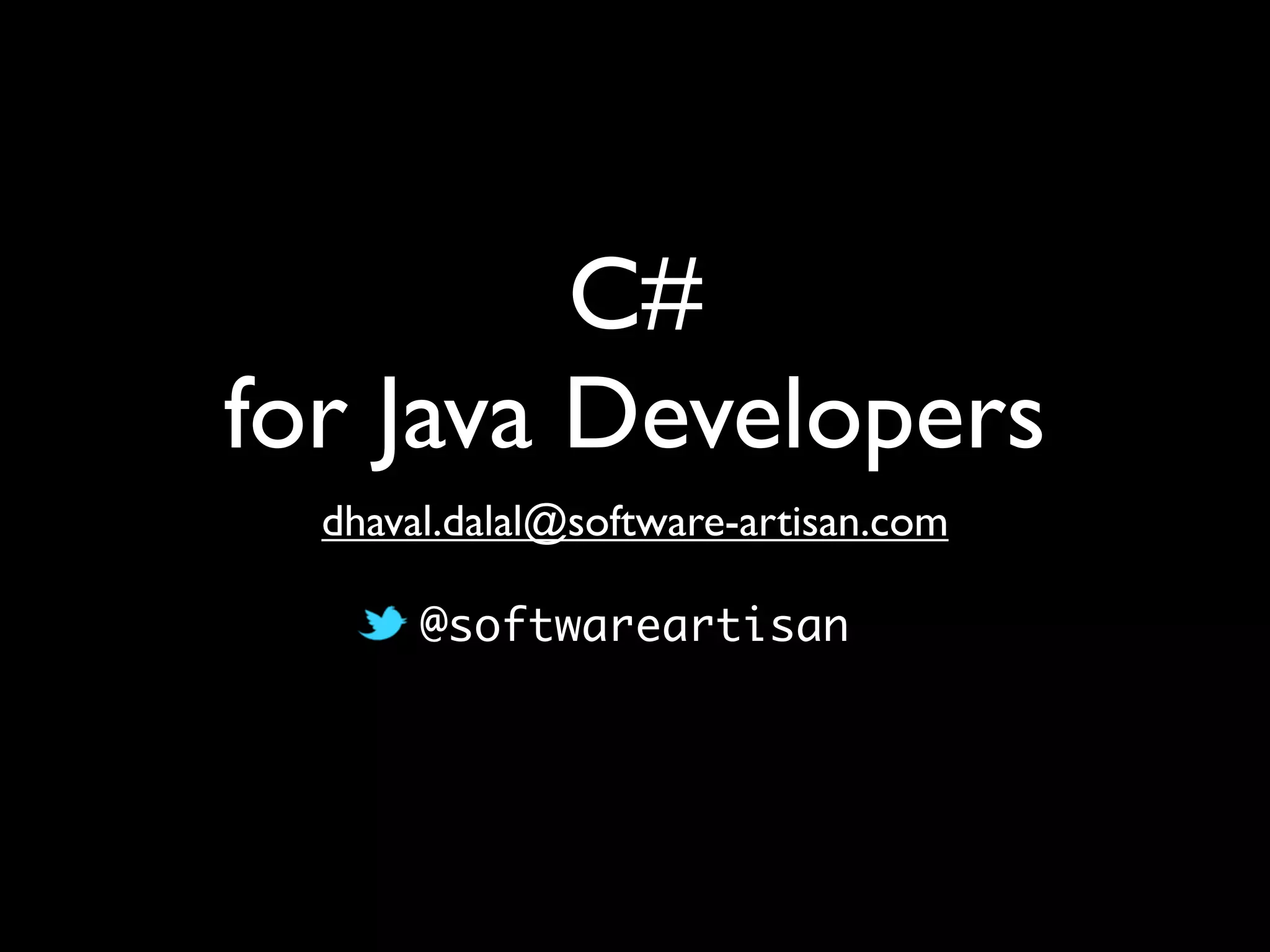 C#
for Java Developers
dhaval.dalal@software-artisan.com
@softwareartisan
 