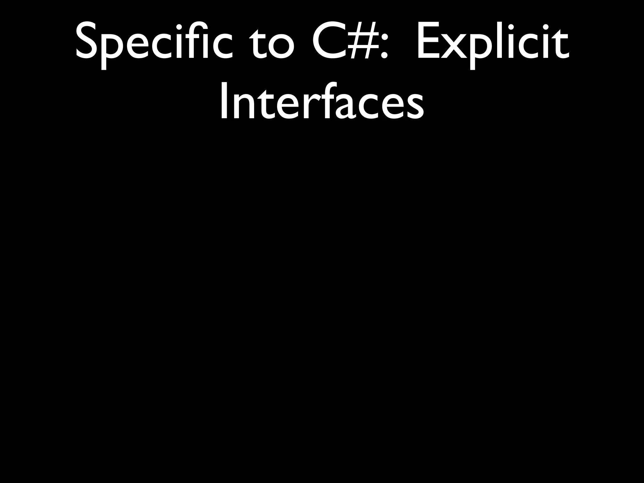 Speciﬁc to C#: Explicit
Interfaces
 