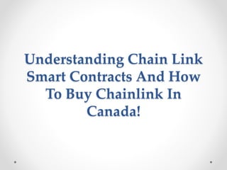 Understanding Chain Link
Smart Contracts And How
To Buy Chainlink In
Canada!
 