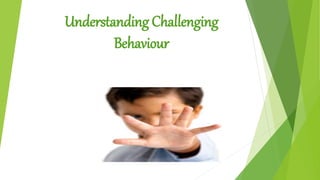 Understanding Challenging
Behaviour
 