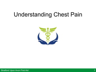 Stratford Upon Avon First Aid 1
Understanding Chest Pain
 