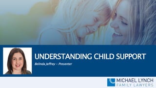 UNDERSTANDING CHILD SUPPORT
Belinda Jeffrey - Presenter
 