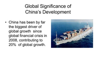 Global Significance of
China’s Development
• China has been by far
the biggest driver of
global growth since
global financial crisis in
2008, contributing to
20% of global growth.
 