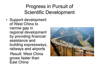 Progress in Pursuit of
Scientific Development
• Support development
of West China to
narrow gap in
regional development
by providing financial
assistance and
building expressways,
railways and airports
Result: West China
grows faster than
East China
 