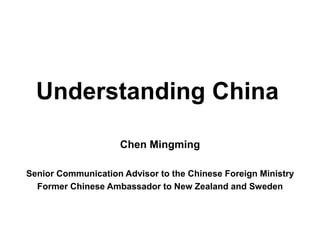 Understanding China
Chen Mingming
Senior Communication Advisor to the Chinese Foreign Ministry
Former Chinese Ambassador to New Zealand and Sweden
 
