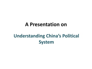 A Presentation on
Understanding China’s Political
System
 