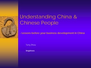 Understanding China &
Chinese People
- Lessons before your business development in China



    Tony Zhou

    Inspirees
 