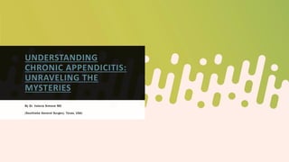 UNDERSTANDING
CHRONIC APPENDICITIS:
UNRAVELING THE
MYSTERIES
By Dr. Valeria Simone MD
(Southlake General Surgery, Texas, USA)
 