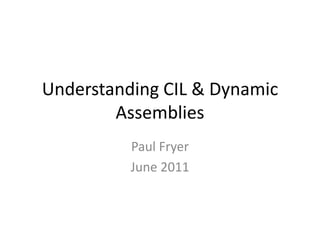 Understanding CIL & Dynamic Assemblies Paul Fryer June 2011 