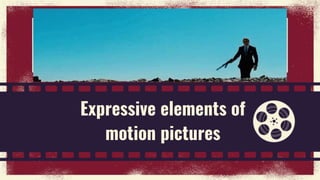 Expressive elements of
motion pictures
 