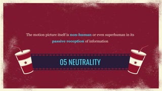 The motion picture itself is non-human or even superhuman in its
passive reception of information
05 NEUTRALITY
 
