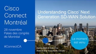 Cisco Confidential© 2016 Cisco and/or its affiliates. All rights reserved. 1
Understanding Cisco’ Next
Generation SD-WAN Solution
Danny Blais & Luis Cruz
Network Eng. Consultants, Canada
 