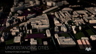 UNDERSTANDING CITIES
building rich maps on open data
 