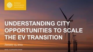 IMAGE: FLICKR/AARON CROWE
UNDERSTANDING CITY
OPPORTUNITIES TO SCALE
THE EV TRANSITION
January 13, 2021
 