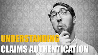 UNDERSTANDING
CLAIMS AUTHENTICATION
 