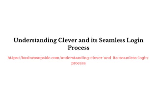 Understanding Clever and its Seamless Login
Process
https://businessupside.com/understanding-clever-and-its-seamless-login-
process
 