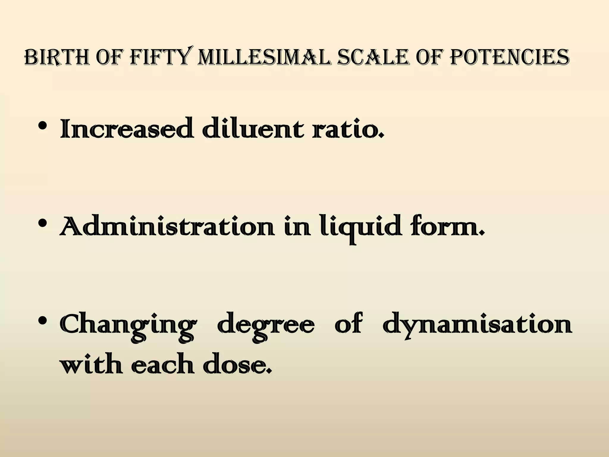 Birth of fifty millesimal scale of potencies

• Increased diluent ratio.
• Administration in liquid form.
• Changing degree of dynamisation
with each dose.

 