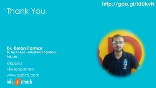Dr. Ketan Parmar
Sr. Tech Lead – InfoStretch Solutions
Pvt. Ltd.
@kpbird
+ketanparmar
www.kpbird.com
Thank You
http://goo.gl/IdUkvN
 
