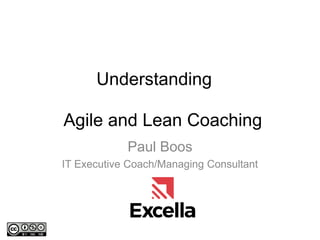 Understanding
Paul Boos
IT Executive Coach/Managing Consultant
Agile and Lean Coaching
 