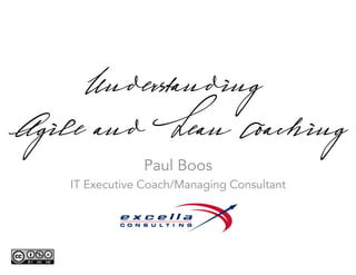 Understanding
Paul Boos
IT Executive Coach/Managing Consultant
Agile and Lean Coaching
 