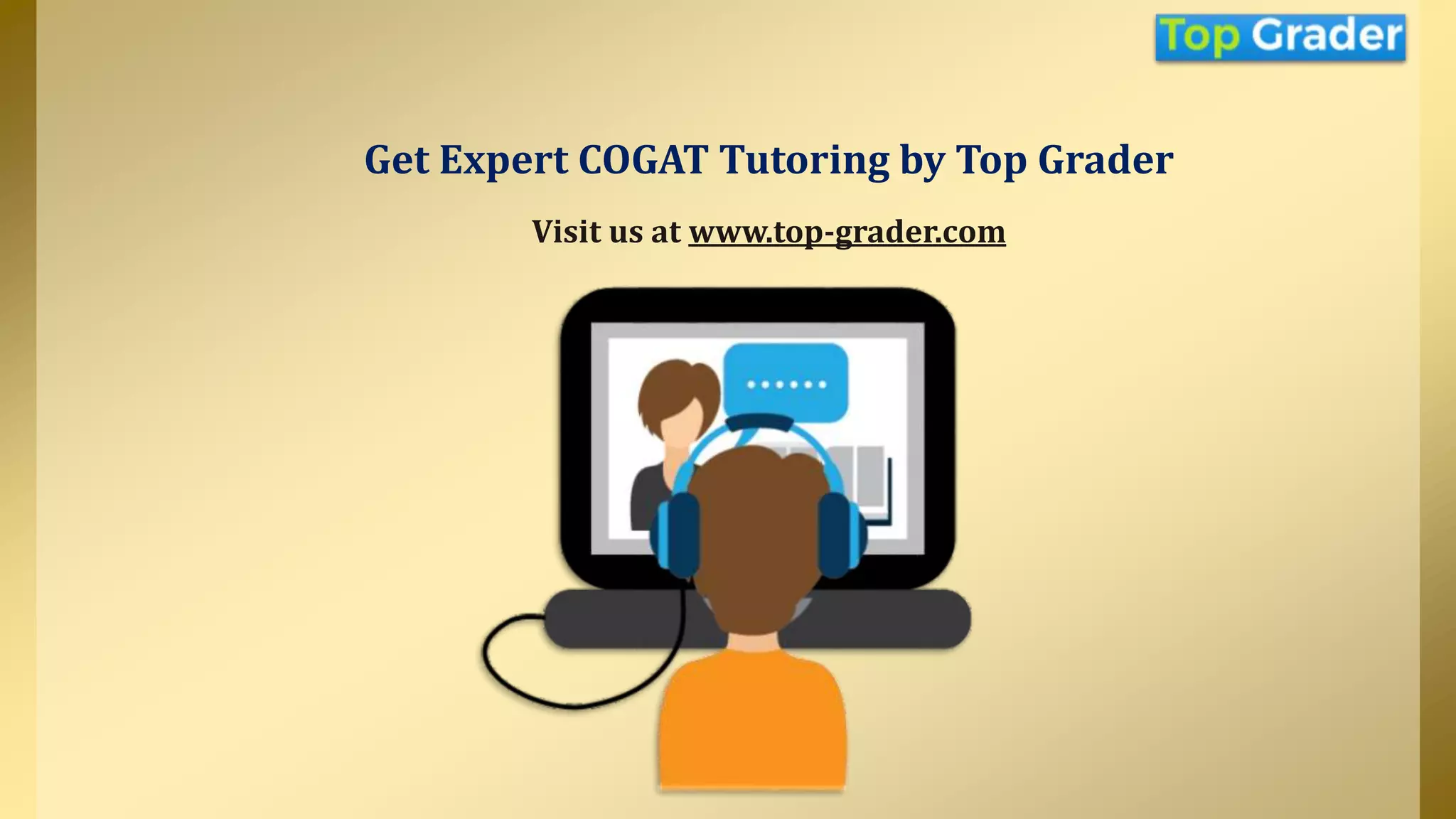 Get Expert COGAT Tutoring by Top Grader
Visit us at www.top-grader.com
 