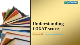 Understanding
COGAT score
Presented by www.top-grader.com
 