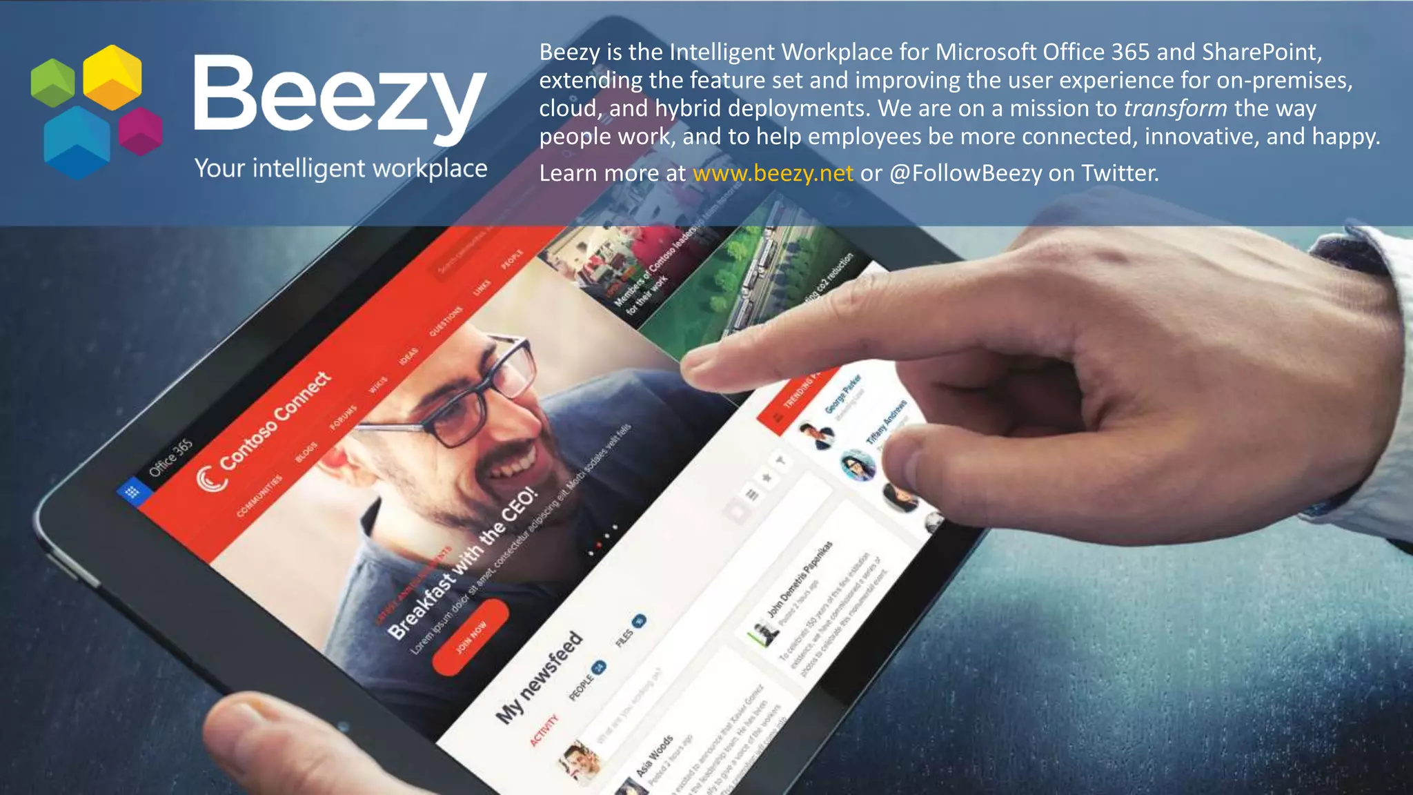 Beezy is the Intelligent Workplace for Microsoft Office 365 and SharePoint,
extending the feature set and improving the user experience for on-premises,
cloud, and hybrid deployments. We are on a mission to transform the way
people work, and to help employees be more connected, innovative, and happy.
Learn more at www.beezy.net or @FollowBeezy on Twitter.
 