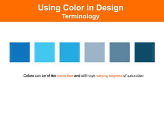 Colors can be of the same hue and still have varying degrees of saturation!
Using Color in Design
Terminology
 