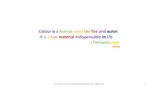 Colour is a human need like fire and water.
It is a raw material indispensable to life
- Fernand Leger
(artist)
The science and art of porcelain laminate veneers - Galip Gurel 1
 