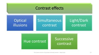 Contrast effects
Optical
illusions
Simultaneous
contrast
Light/Dark
contrast
Hue contrast
Successive
contrast
The science and art of porcelain laminate veneers - Galip Gurel 27
 