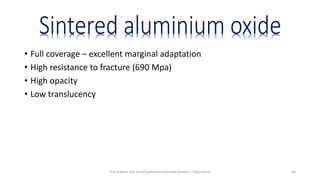 • Full coverage – excellent marginal adaptation
• High resistance to fracture (690 Mpa)
• High opacity
• Low translucency
The science and art of porcelain laminate veneers - Galip Gurel 36
 