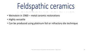 • Weinstein in 1960 – metal ceramic restorations
• Highly versatile
• Can be produced using platinum foil or refractory die technique
The science and art of porcelain laminate veneers - Galip Gurel 39
 
