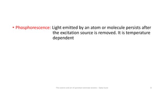 • Phosphorescence: Light emitted by an atom or molecule persists after
the excitation source is removed. It is temperature
dependent
The science and art of porcelain laminate veneers - Galip Gurel 8
 