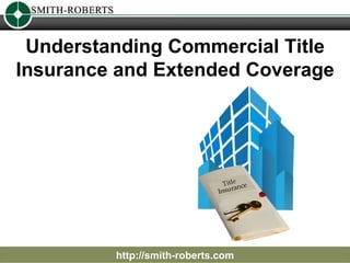 Understanding Commercial Title Insurance and Extended Coverage http://smith-roberts.com 