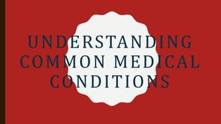 UNDERSTANDING
COMMON MEDICAL
CONDITIONS
 