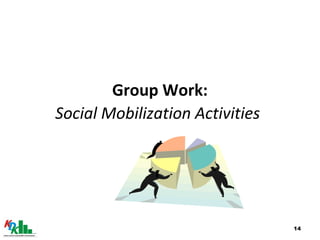 14
Group Work:
Social Mobilization Activities
 