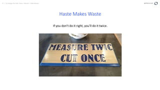 6 | To change this title: View > Master > Slide Master perforce.com
Haste Makes Waste
If you don’t do it right, you’ll do it twice.
 