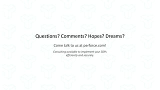 Questions? Comments? Hopes? Dreams?
Come talk to us at perforce.com!
Consulting available to implement your SOPs
efficiently and securely.
 