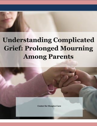 Understanding Complicated
Grief: Prolonged Mourning
Among Parents
Center for Hospice Care
 