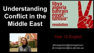 Understanding 
Conflict in the 
Middle East 
Year 12 English 
jillmargerison@drjmargerison 
jill.margerison@tss.qld.edu.au 
 